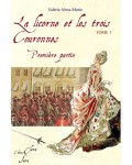 LA LICORNE ET LES TROIS COURONNES TOME 1 -1ère partie - Valérie Alma-Marie
